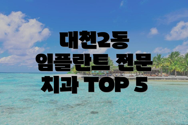 대천2동 임플란트 전문 치과 TOP 5