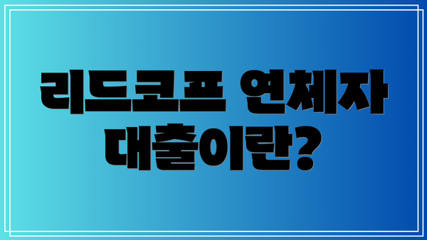 리드코프 연체자 대출이란?
