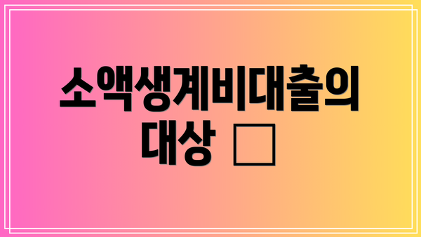 소액생계비대출의 대상 🎯