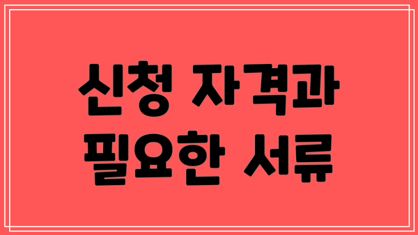신청 자격과 필요한 서류