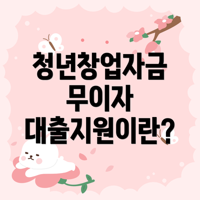 청년창업자금 무이자 대출지원이란?