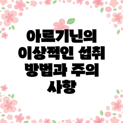 아르기닌의 이상적인 섭취 방법과 주의 사항