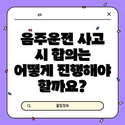 음주운전 사고 시 합의는 어떻게 진행해야 할까요?