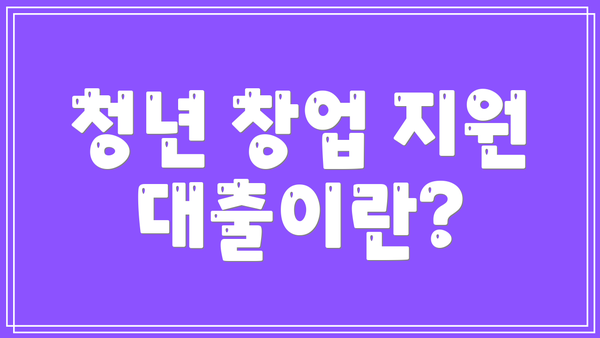 청년 창업 지원 대출이란?