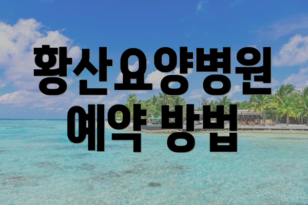 황산요양병원 예약 방법