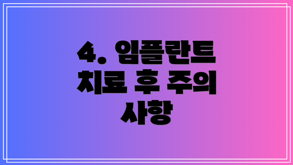 4. 임플란트 치료 후 주의 사항