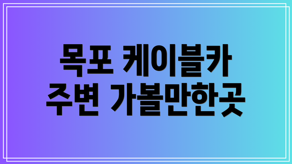 목포 케이블카 주변 가볼만한곳