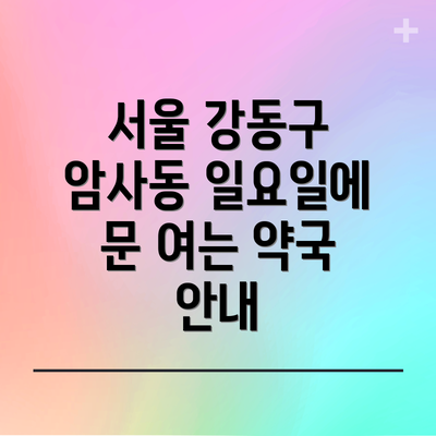 서울 강동구 암사동 일요일에 문 여는 약국 안내