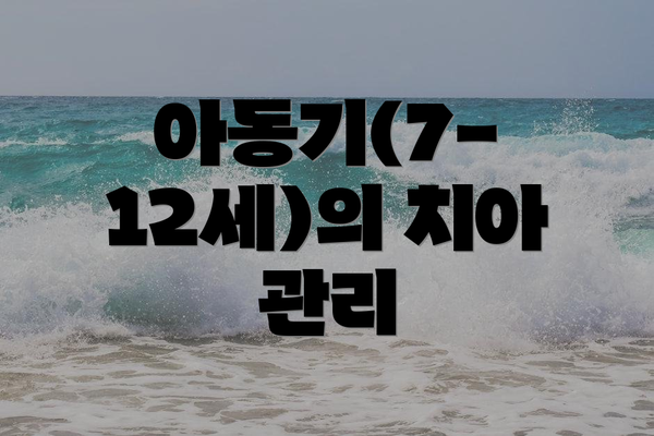 아동기(7-12세)의 치아 관리