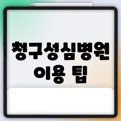 청구성심병원 이용 팁