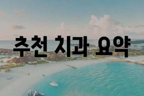 추천 치과 요약
