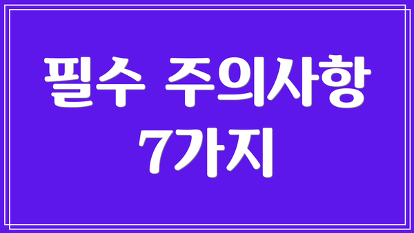 필수 주의사항 7가지