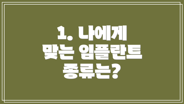 1. 나에게 맞는 임플란트 종류는?
