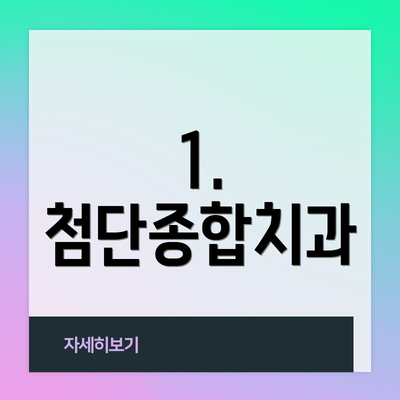 1. 첨단종합치과