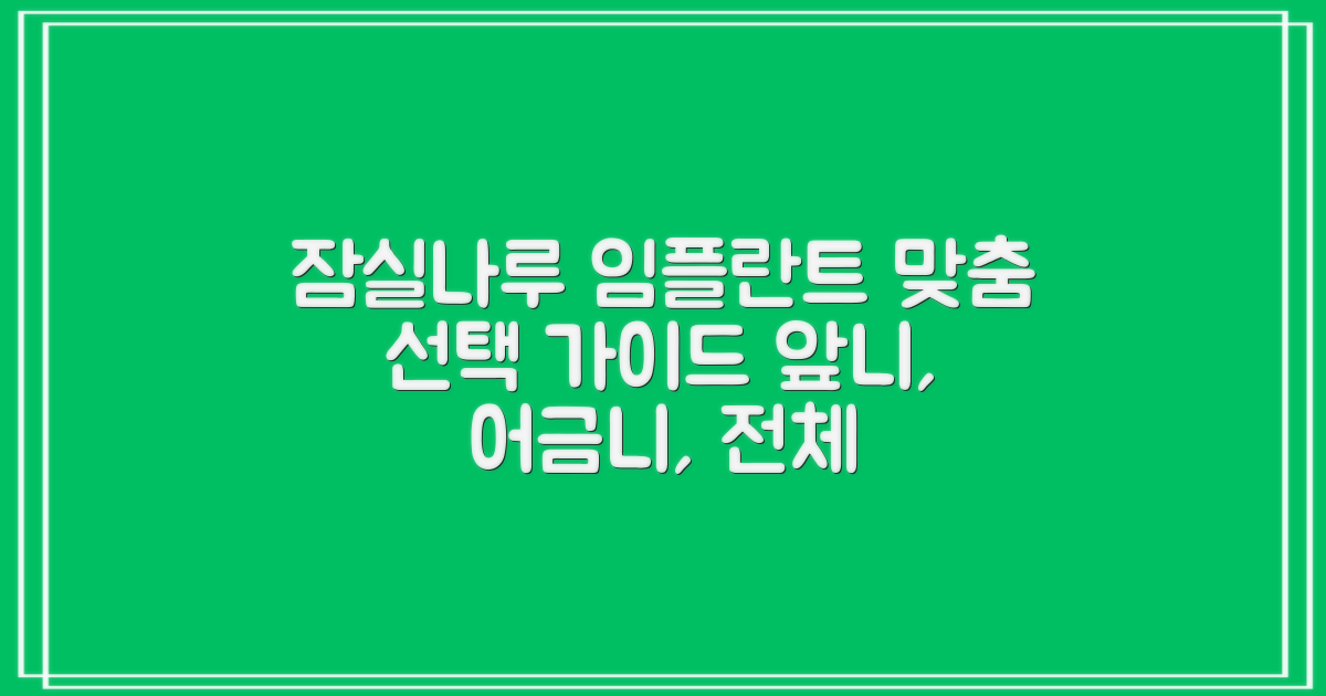 잠실나루역 임플란트: 전체, 앞니, 어금니 맞춤 선택 가이드