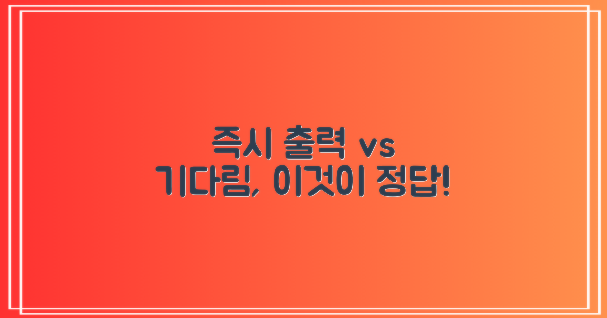 프린트: 즉시 출력 vs 기다림