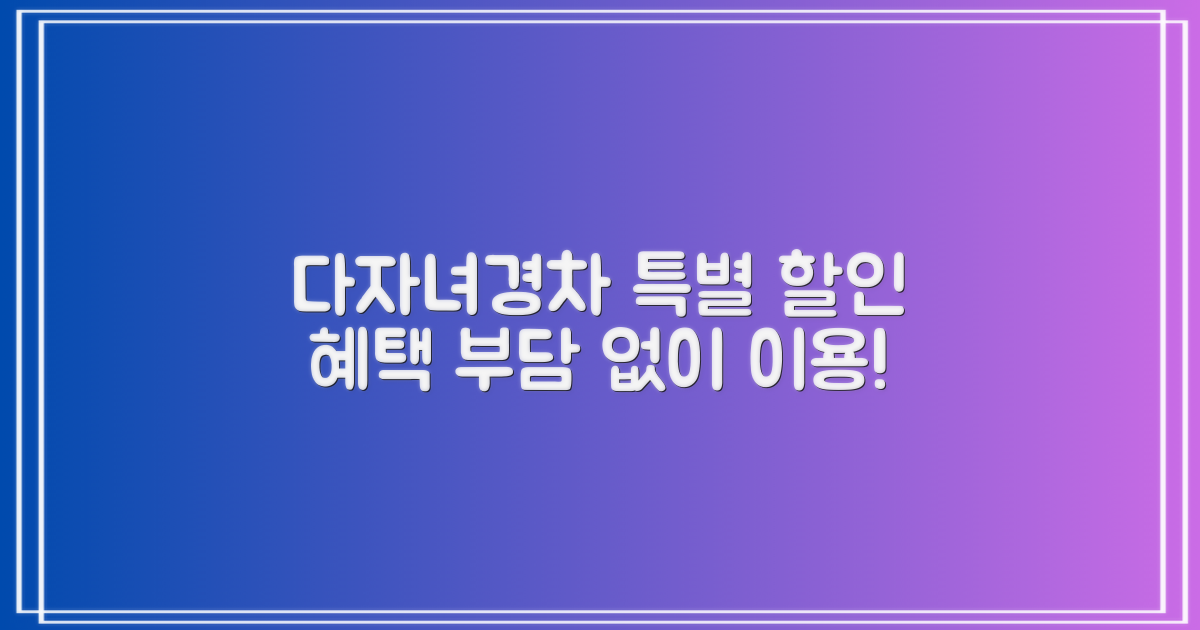 다자녀·경차, 특별 할인 혜택으로 부담 없이 이용하세요