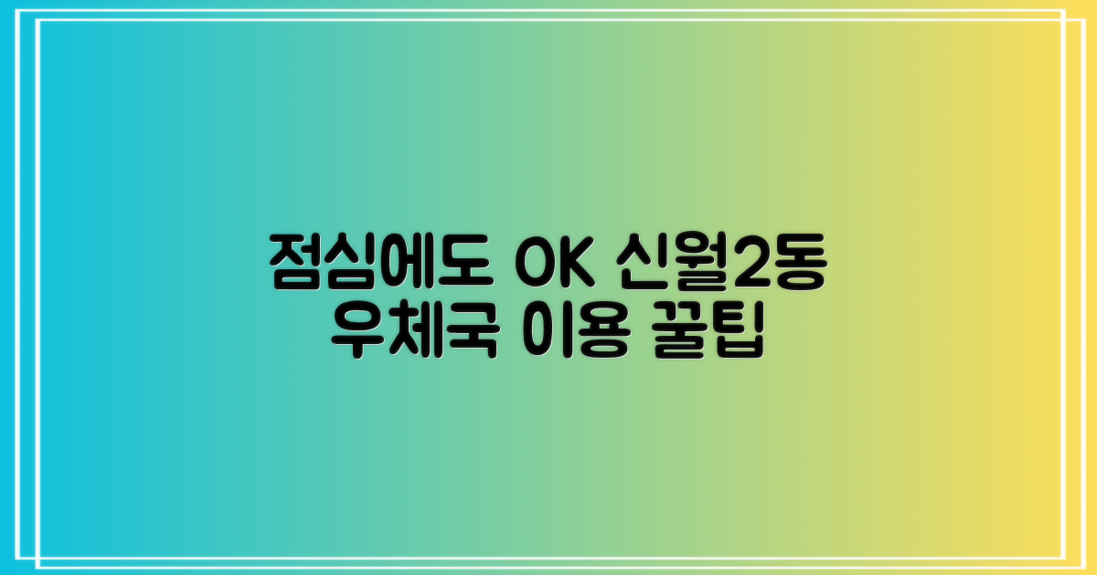 점심시간에도 방문 가능한가요? 서울신월2동우체국 이용 팁